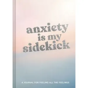 Anxiety Is My Sidekick: A Journal for Feeling All the Feelings